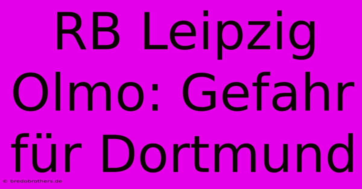 RB Leipzig Olmo: Gefahr Für Dortmund