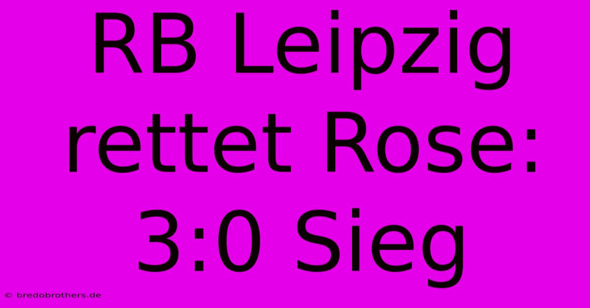 RB Leipzig Rettet Rose: 3:0 Sieg