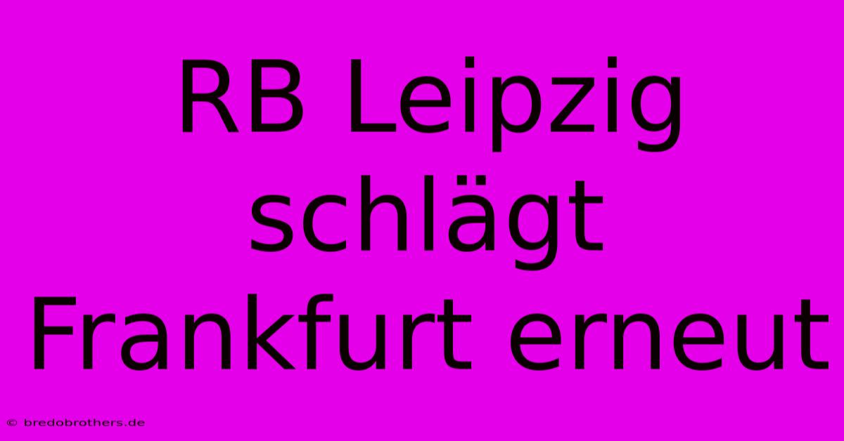 RB Leipzig Schlägt Frankfurt Erneut