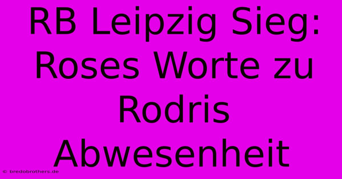 RB Leipzig Sieg: Roses Worte Zu Rodris Abwesenheit