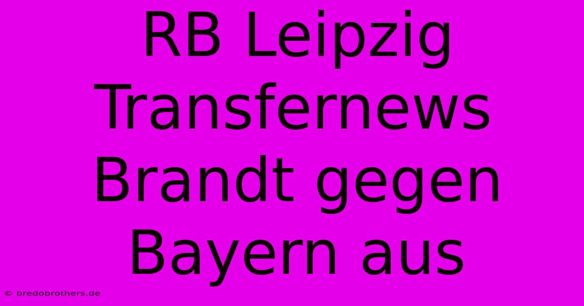 RB Leipzig Transfernews Brandt Gegen Bayern Aus