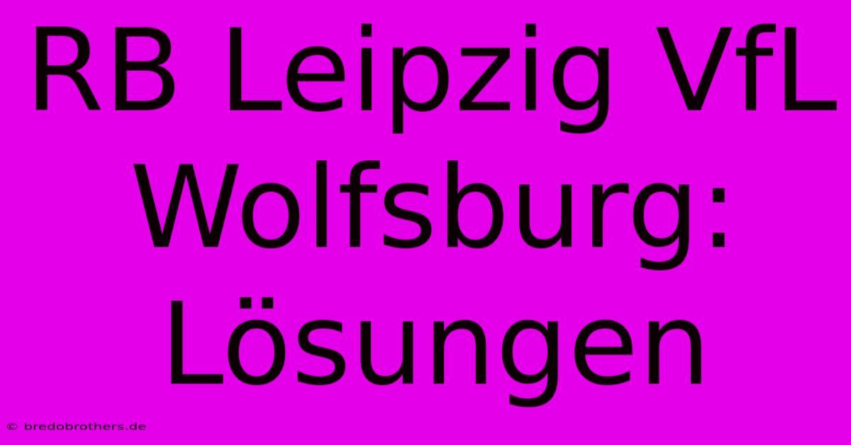 RB Leipzig VfL Wolfsburg: Lösungen