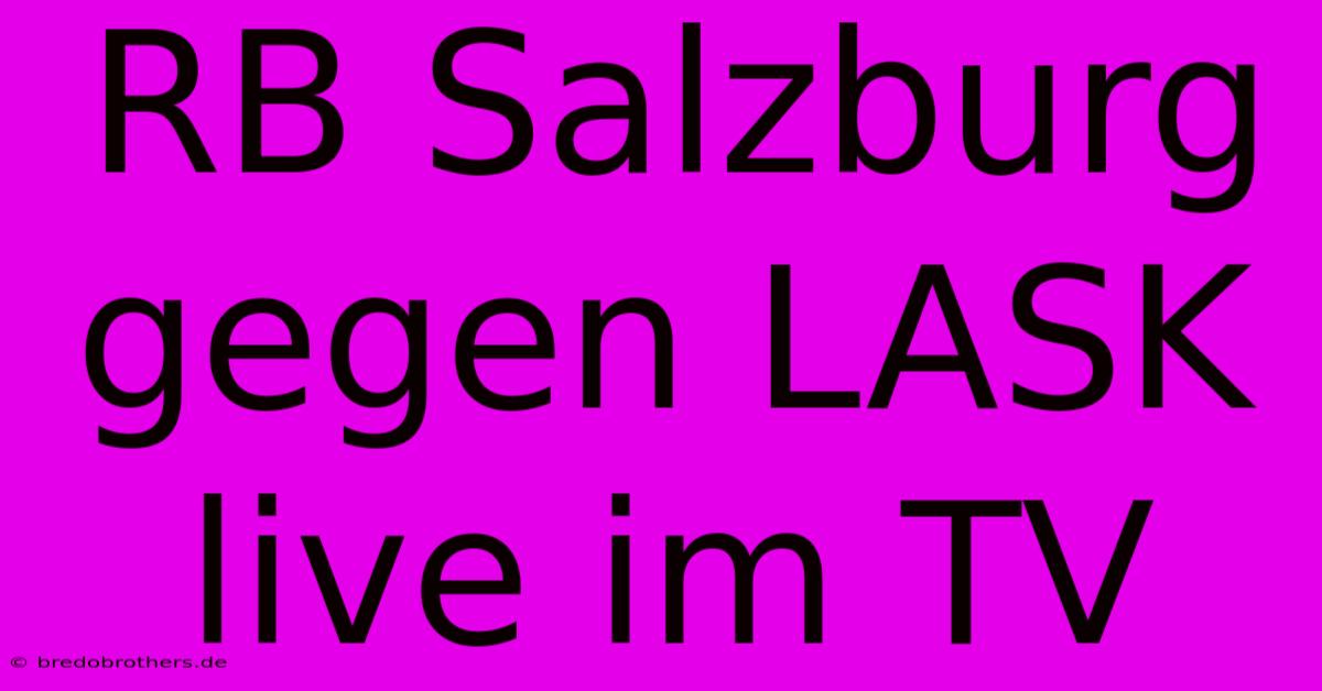 RB Salzburg Gegen LASK Live Im TV