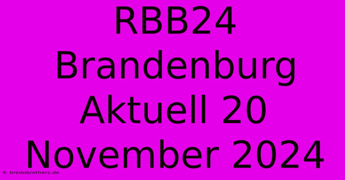 RBB24 Brandenburg Aktuell 20 November 2024