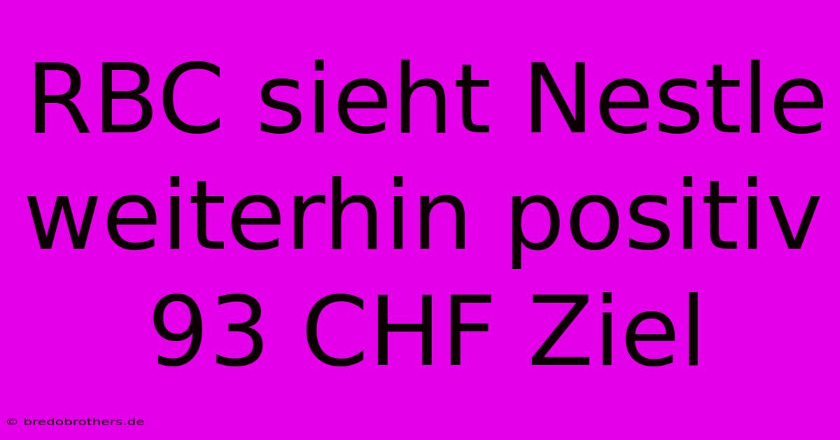 RBC Sieht Nestle Weiterhin Positiv 93 CHF Ziel