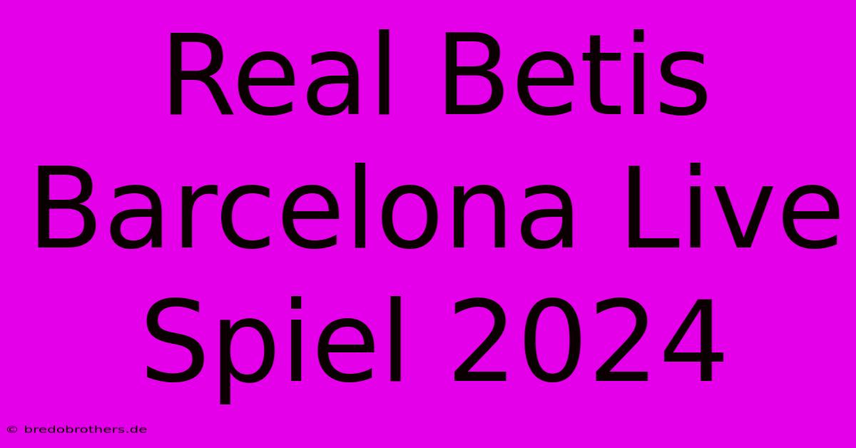 Real Betis Barcelona Live Spiel 2024