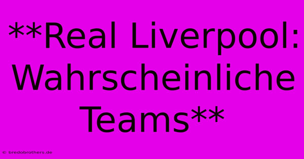 **Real Liverpool:  Wahrscheinliche Teams**