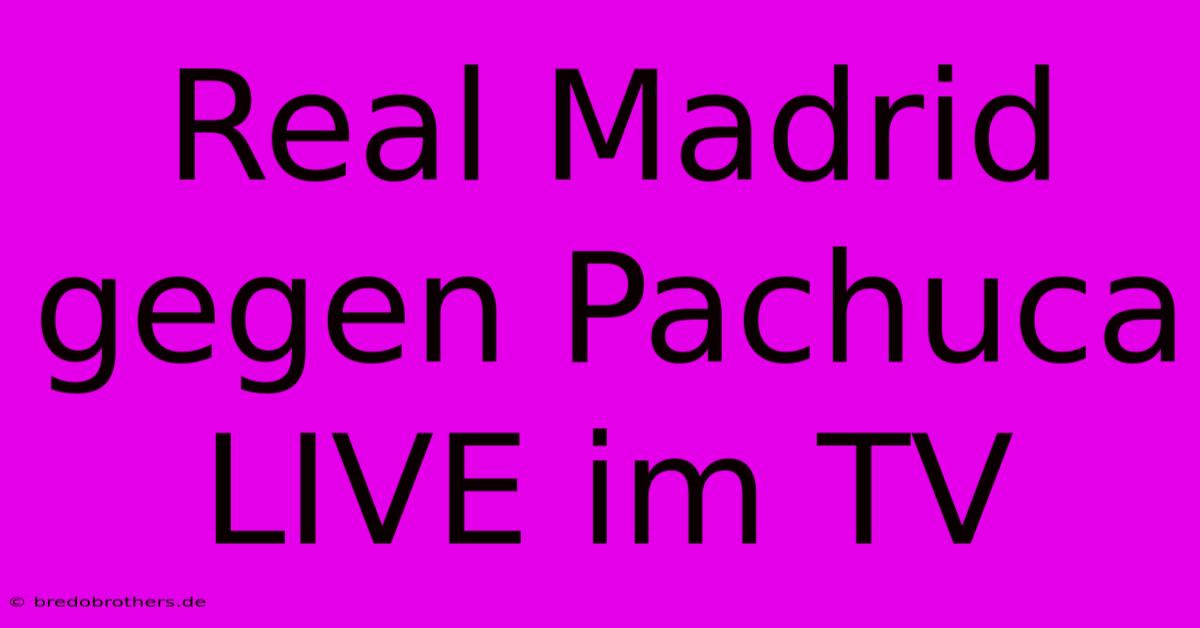 Real Madrid Gegen Pachuca LIVE Im TV