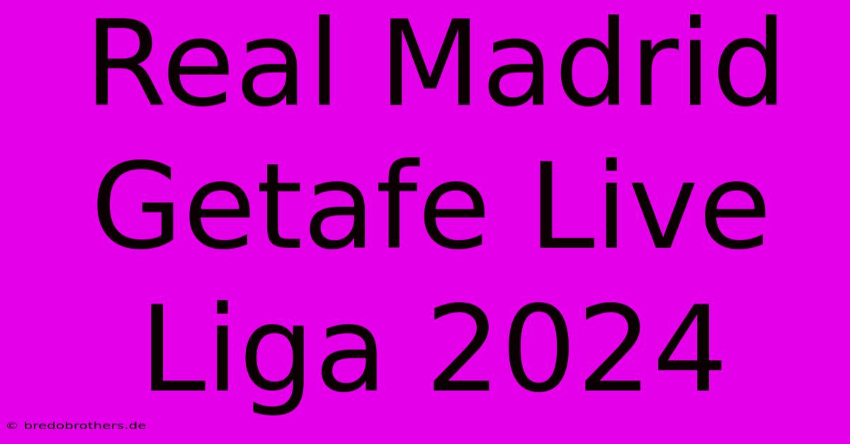 Real Madrid Getafe Live Liga 2024