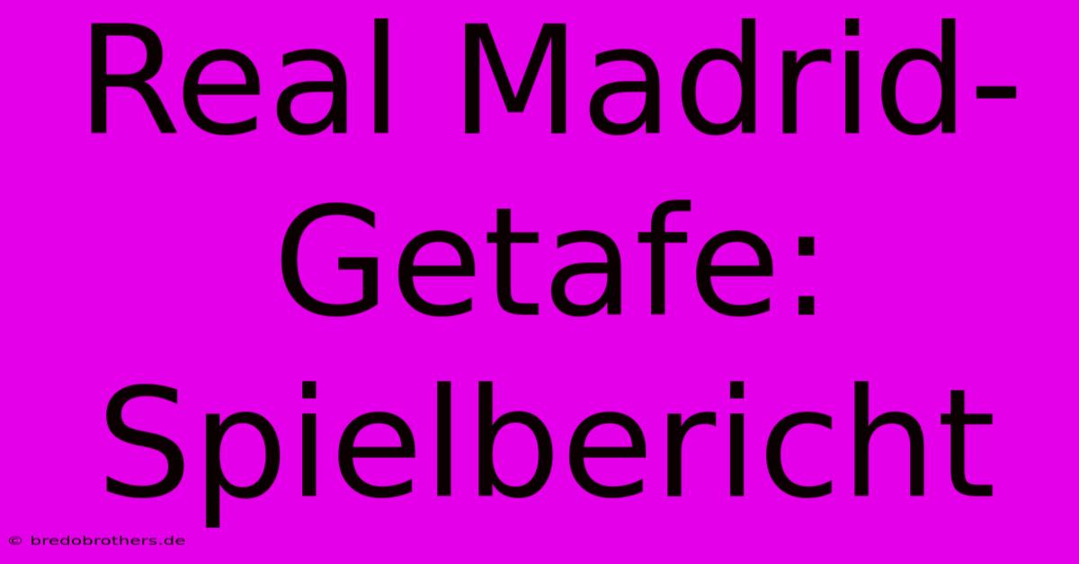 Real Madrid-Getafe: Spielbericht