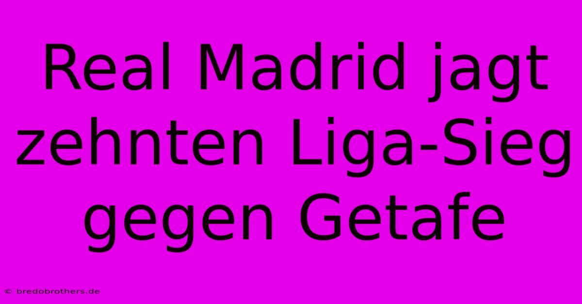 Real Madrid Jagt Zehnten Liga-Sieg Gegen Getafe