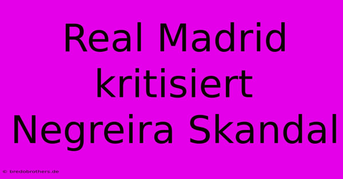 Real Madrid Kritisiert Negreira Skandal