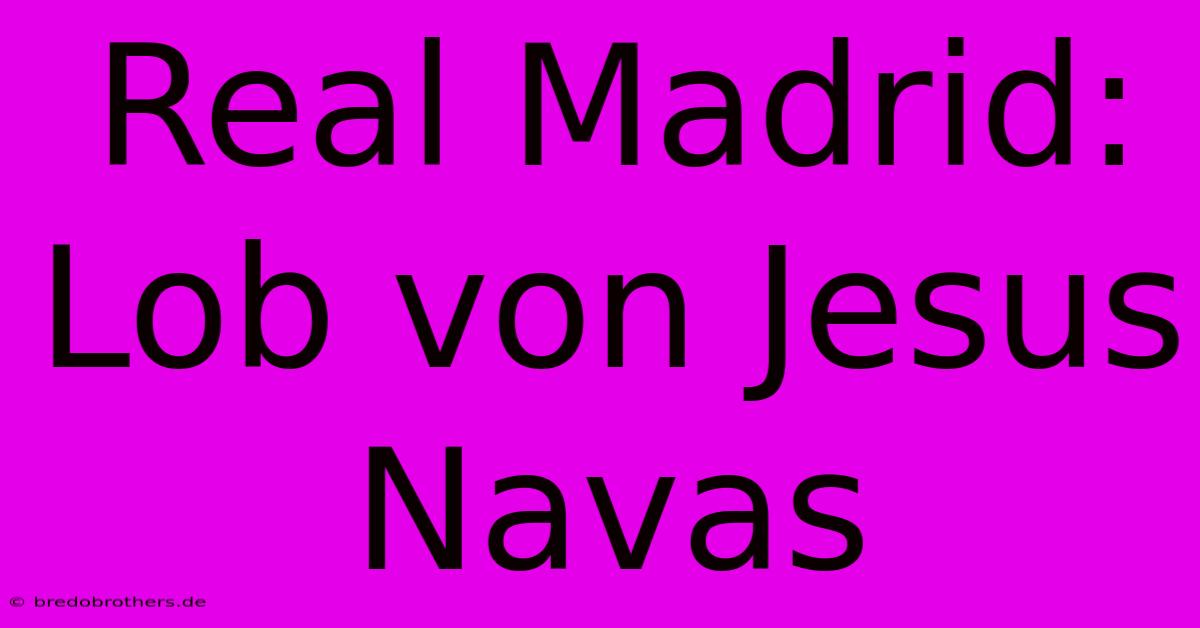 Real Madrid: Lob Von Jesus Navas