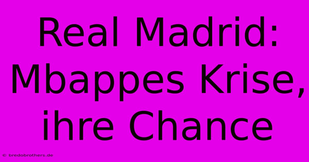 Real Madrid:  Mbappes Krise, Ihre Chance