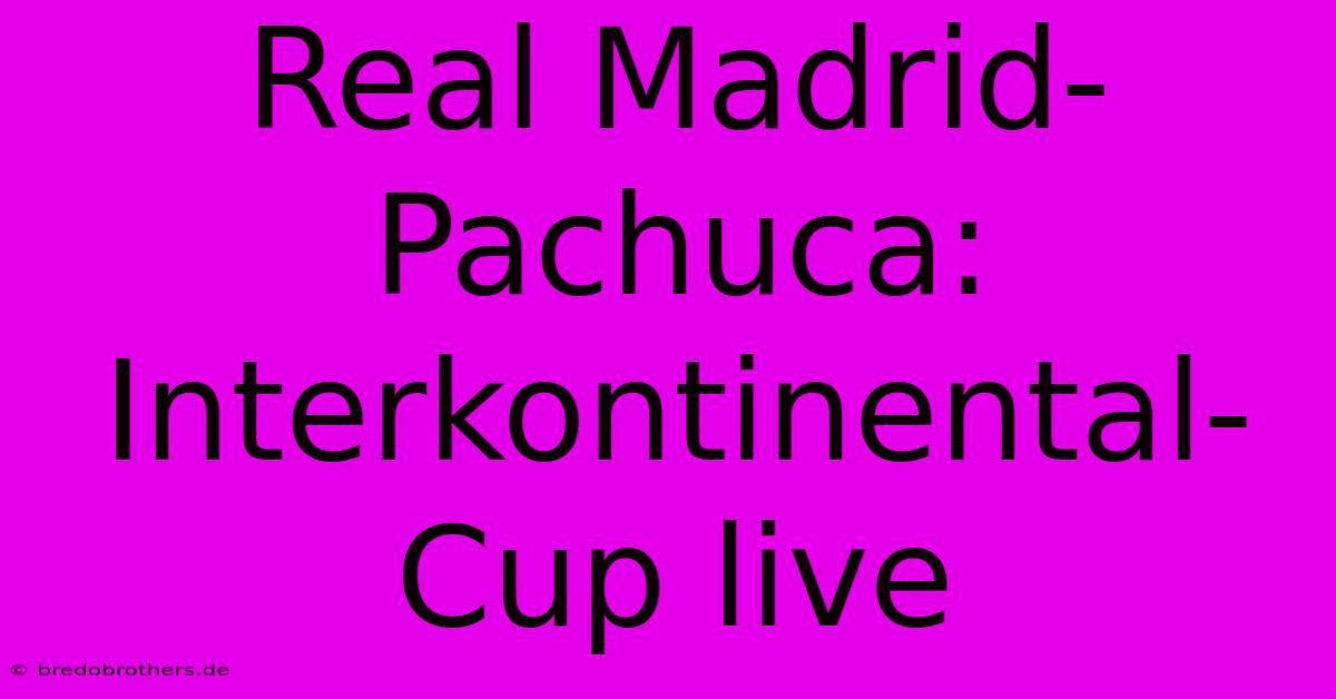 Real Madrid-Pachuca: Interkontinental-Cup Live