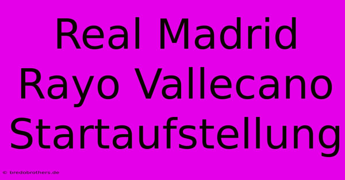 Real Madrid Rayo Vallecano Startaufstellung