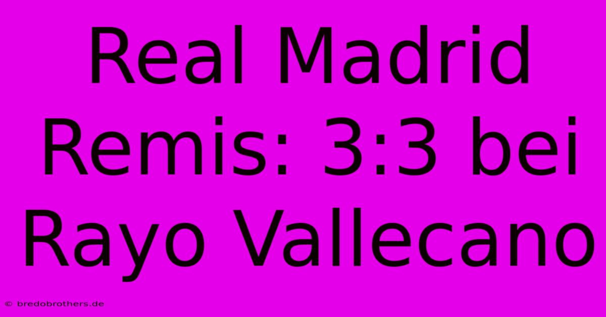 Real Madrid Remis: 3:3 Bei Rayo Vallecano