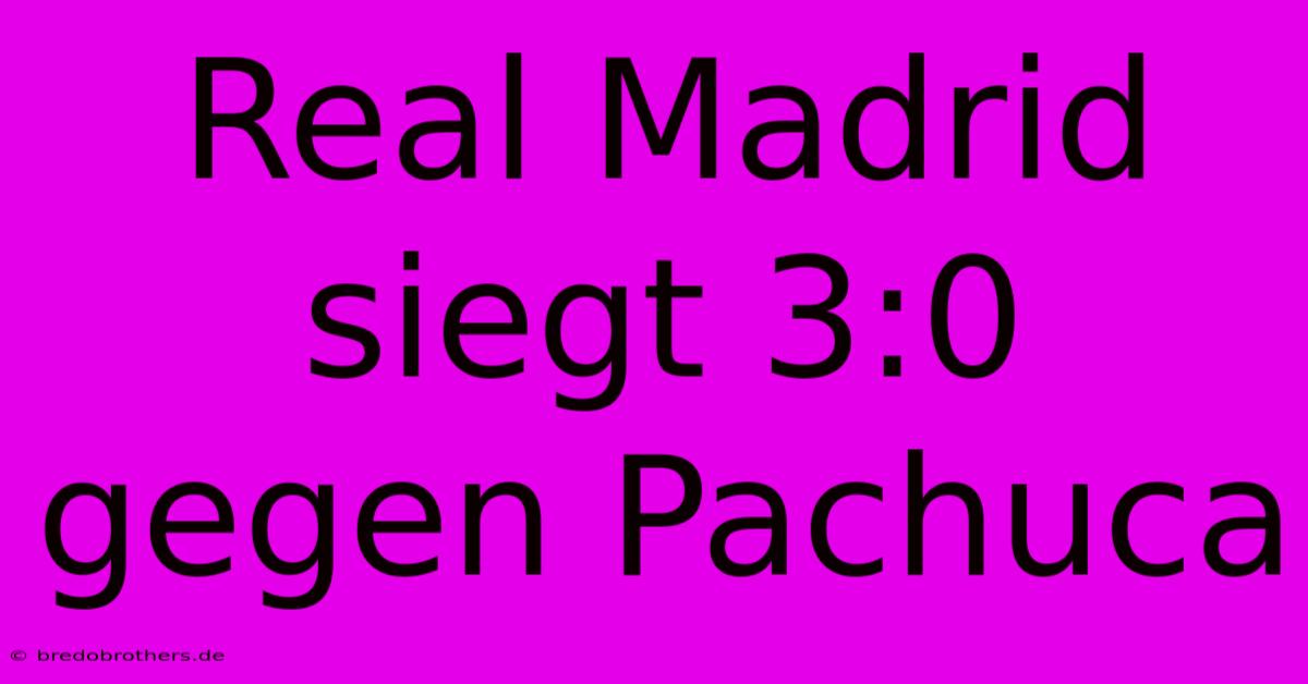 Real Madrid Siegt 3:0 Gegen Pachuca