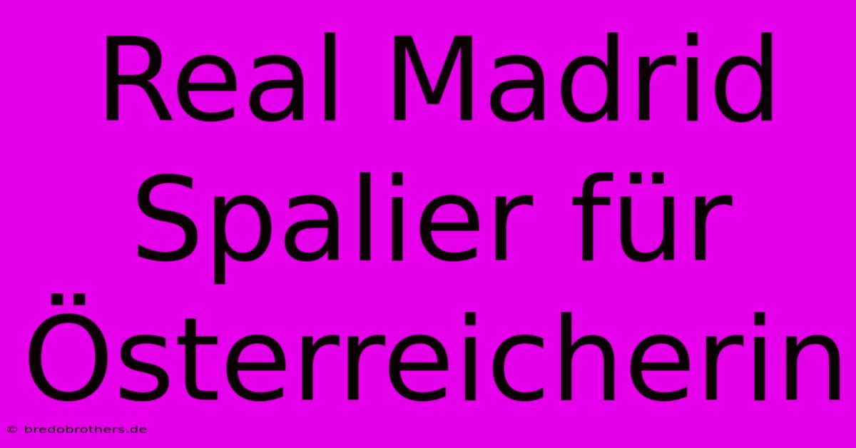 Real Madrid Spalier Für Österreicherin