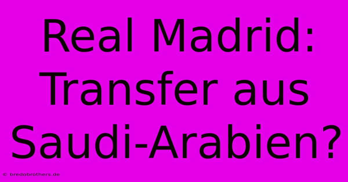 Real Madrid: Transfer Aus Saudi-Arabien?