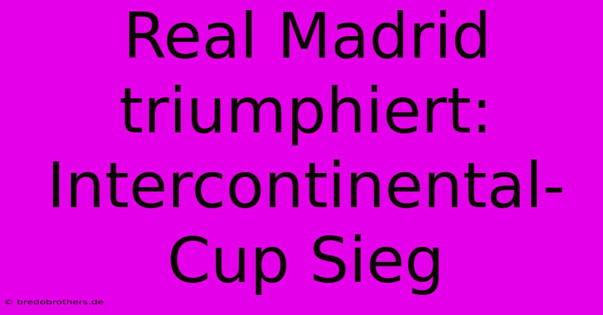 Real Madrid Triumphiert: Intercontinental-Cup Sieg