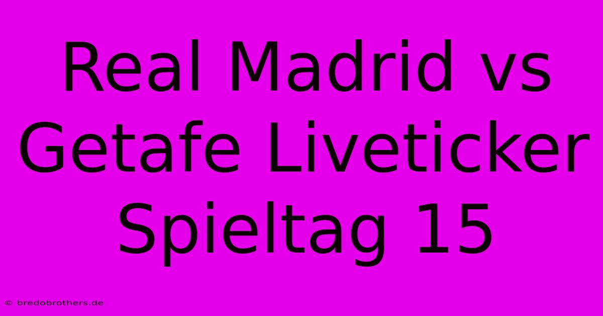 Real Madrid Vs Getafe Liveticker Spieltag 15