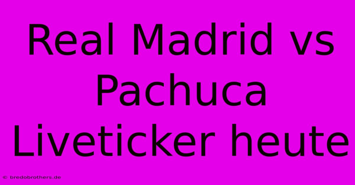 Real Madrid Vs Pachuca Liveticker Heute