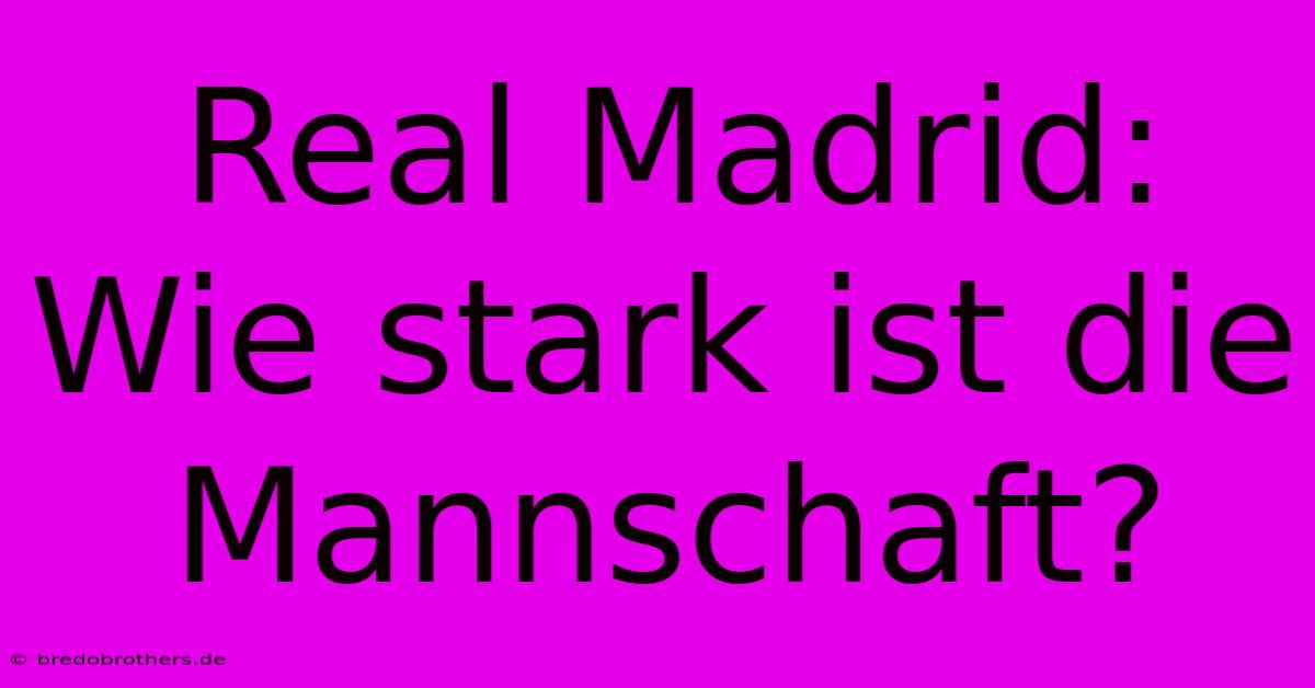 Real Madrid: Wie Stark Ist Die Mannschaft?