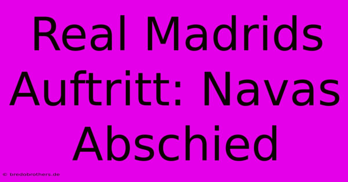 Real Madrids Auftritt: Navas Abschied