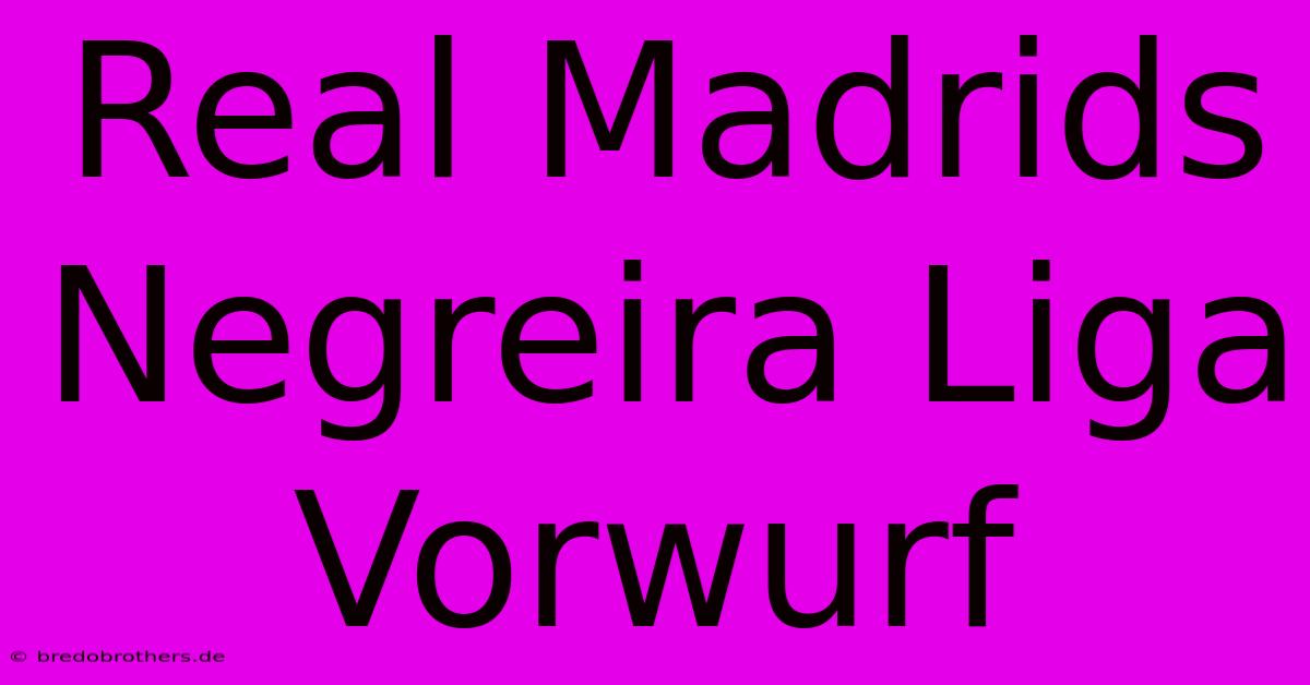 Real Madrids Negreira Liga Vorwurf