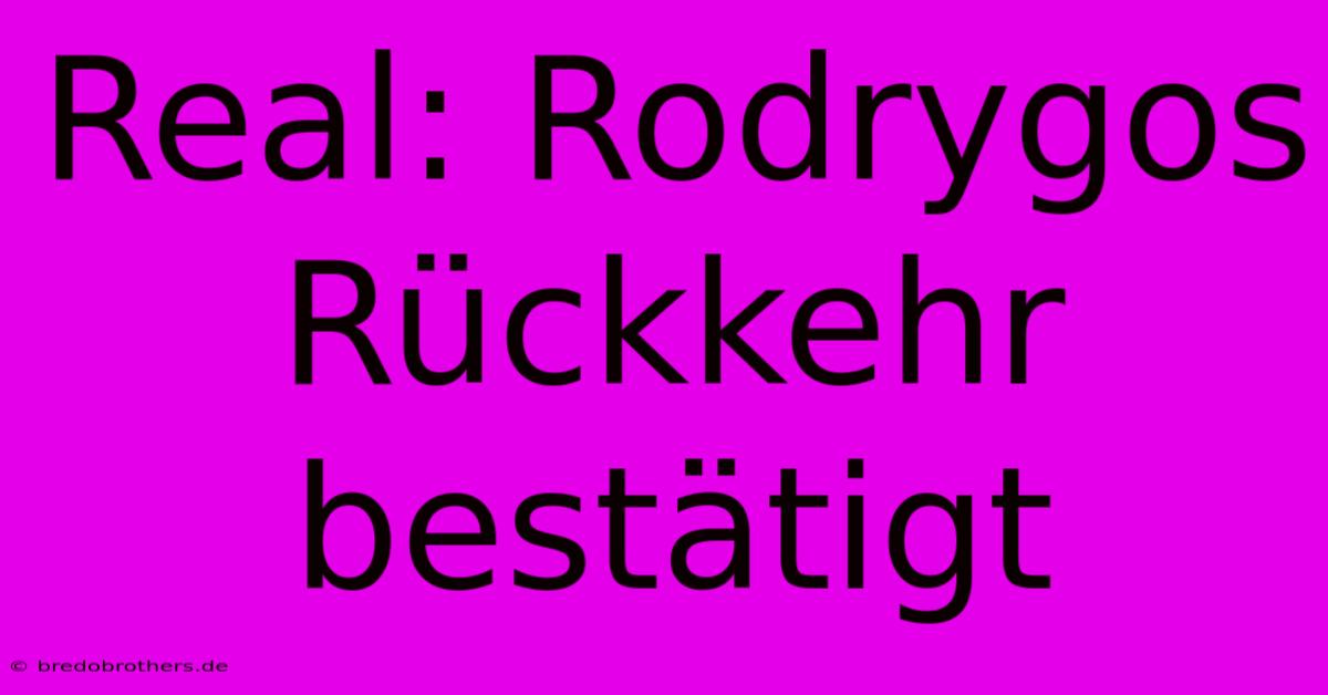 Real: Rodrygos Rückkehr Bestätigt