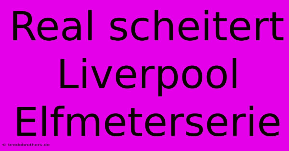 Real Scheitert Liverpool Elfmeterserie