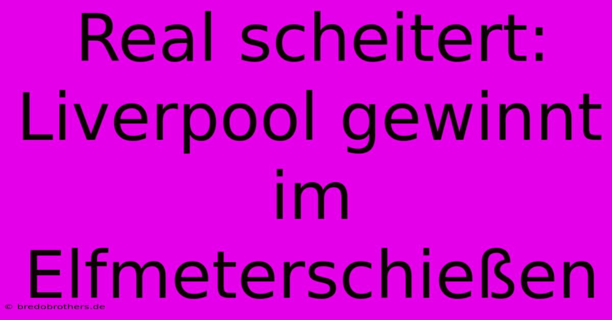 Real Scheitert: Liverpool Gewinnt Im Elfmeterschießen