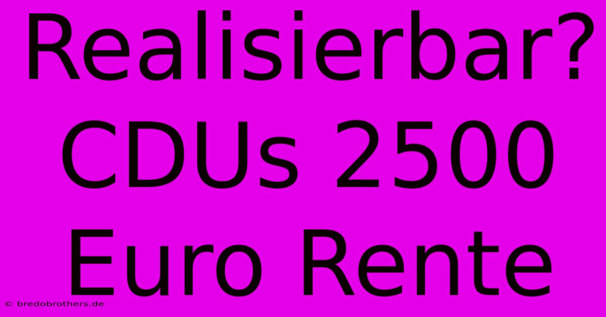 Realisierbar? CDUs 2500 Euro Rente