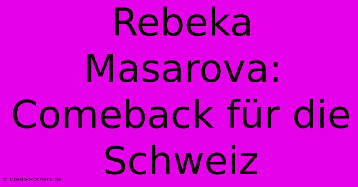 Rebeka Masarova: Comeback Für Die Schweiz