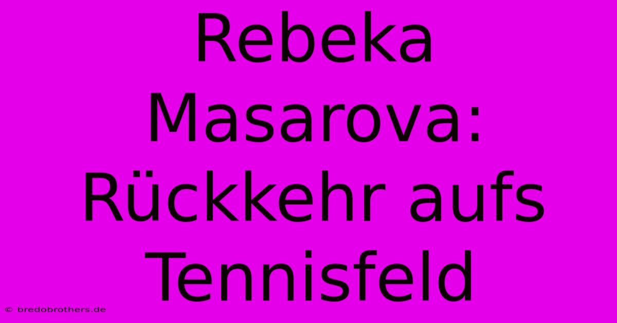 Rebeka Masarova: Rückkehr Aufs Tennisfeld