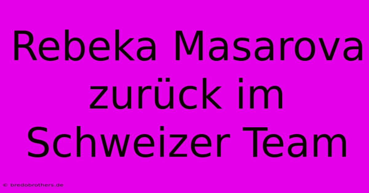 Rebeka Masarova Zurück Im Schweizer Team