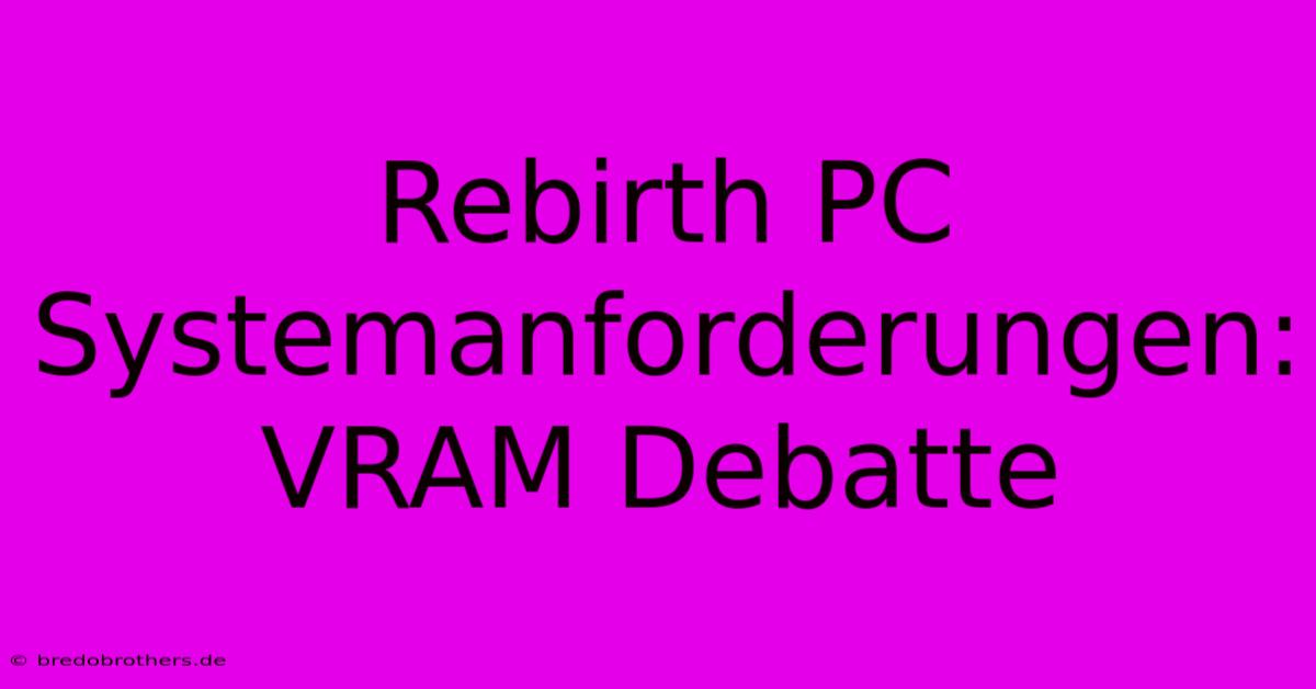 Rebirth PC Systemanforderungen: VRAM Debatte