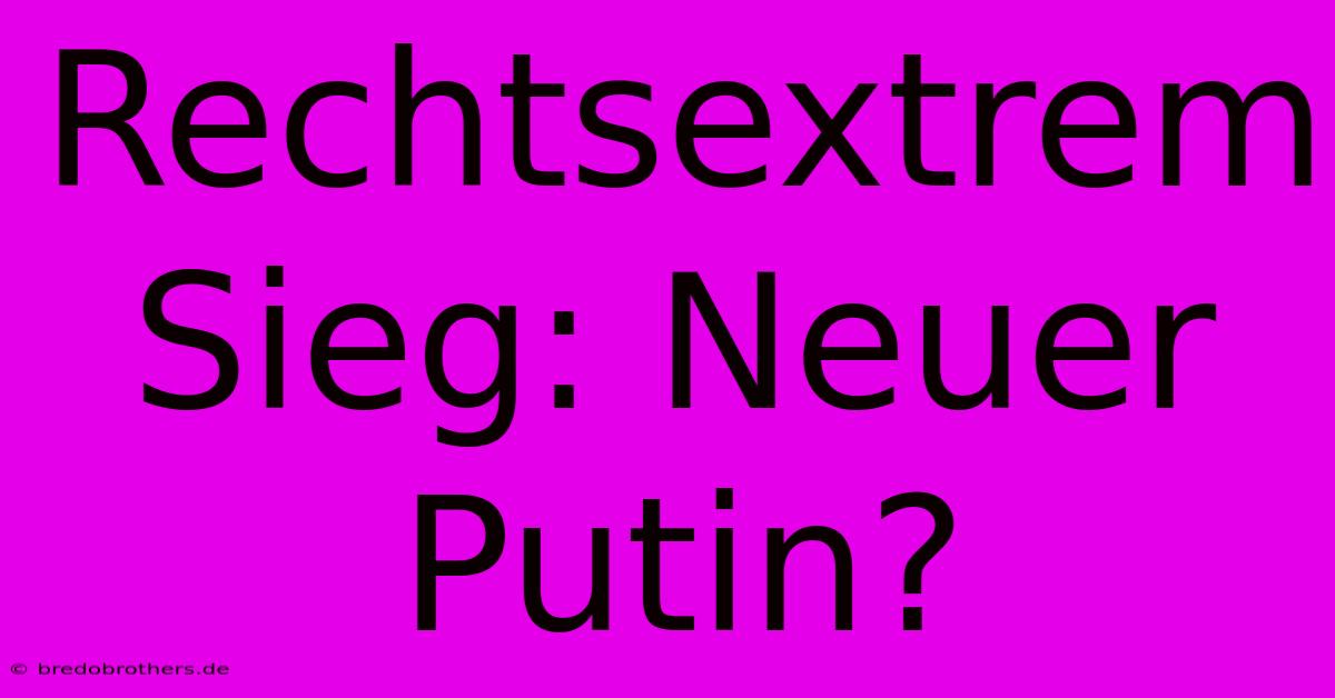 Rechtsextrem Sieg: Neuer Putin?