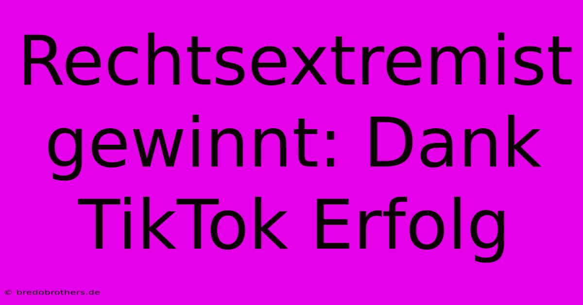 Rechtsextremist Gewinnt: Dank TikTok Erfolg