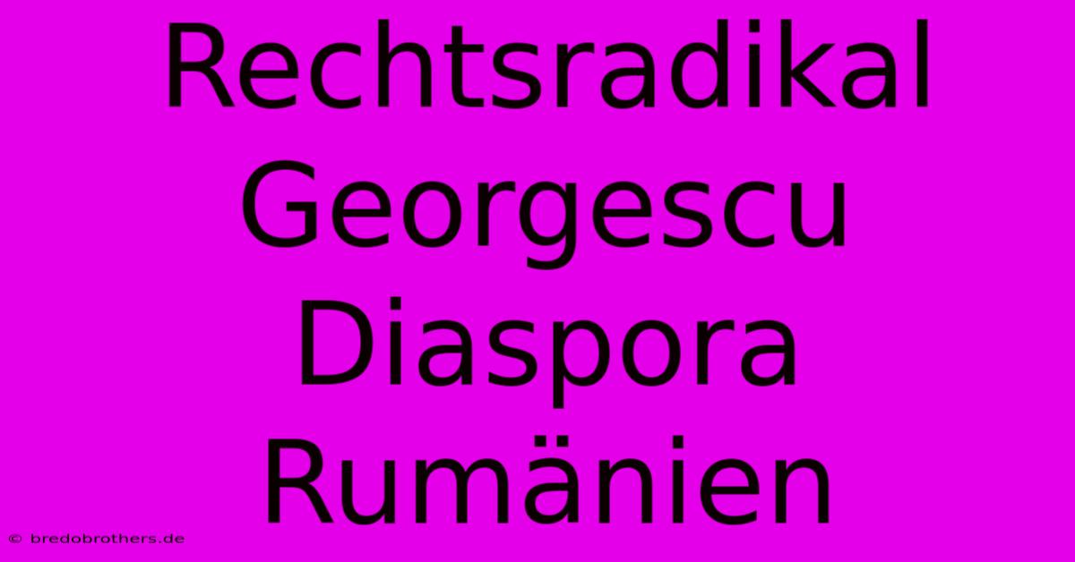 Rechtsradikal Georgescu Diaspora Rumänien