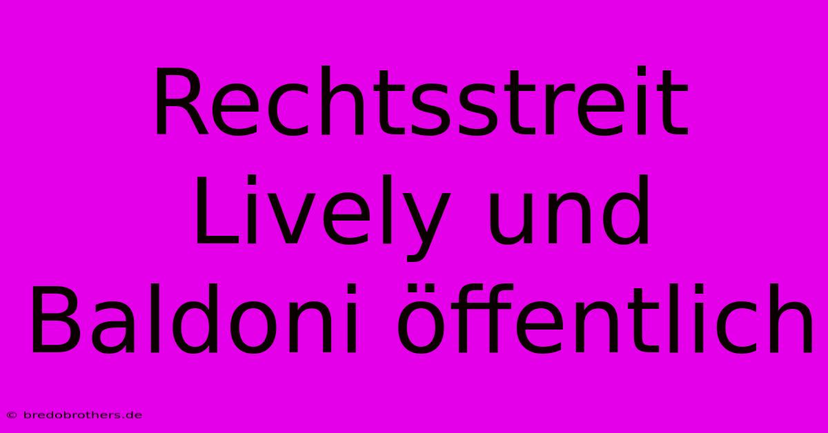 Rechtsstreit Lively Und Baldoni Öffentlich