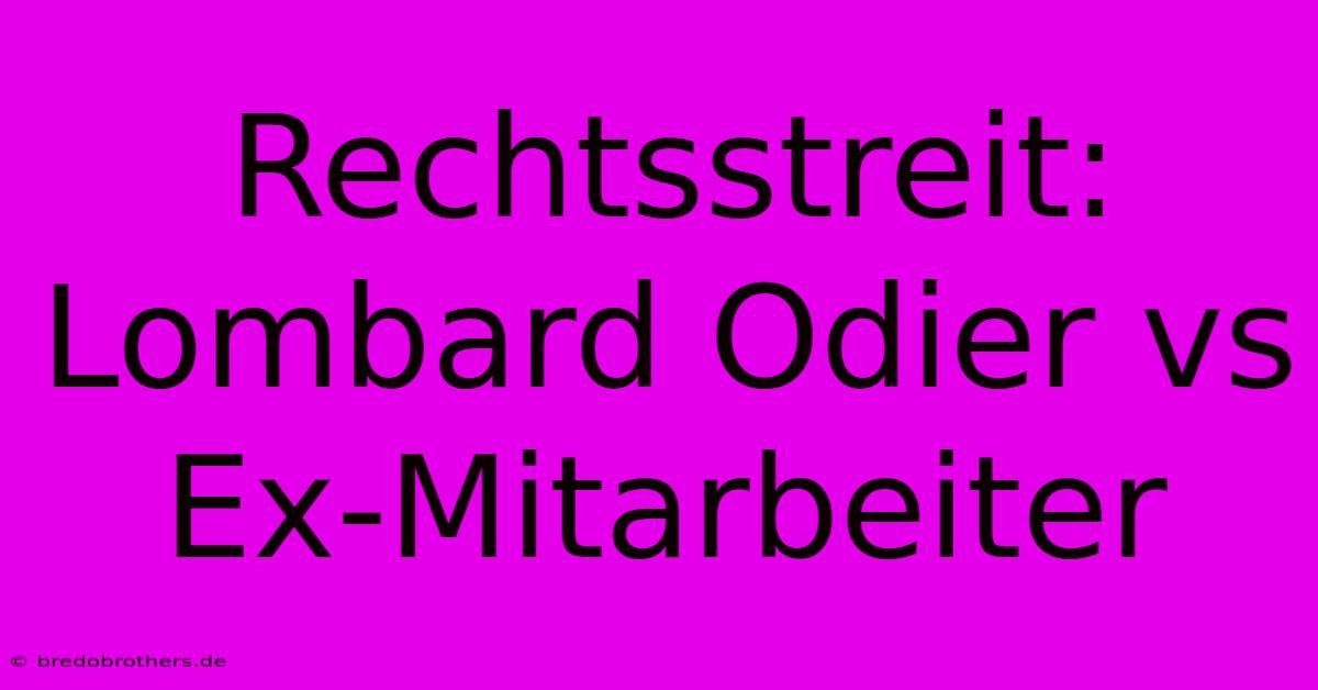 Rechtsstreit: Lombard Odier Vs Ex-Mitarbeiter