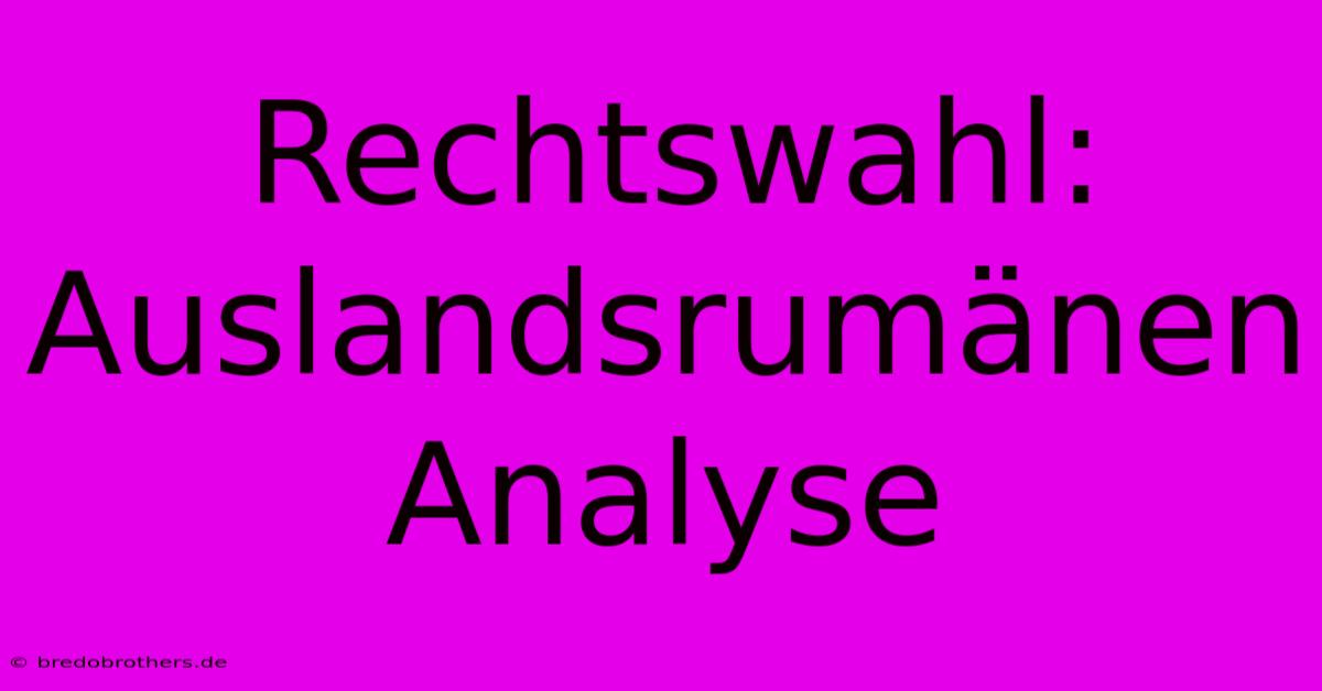 Rechtswahl:  Auslandsrumänen  Analyse