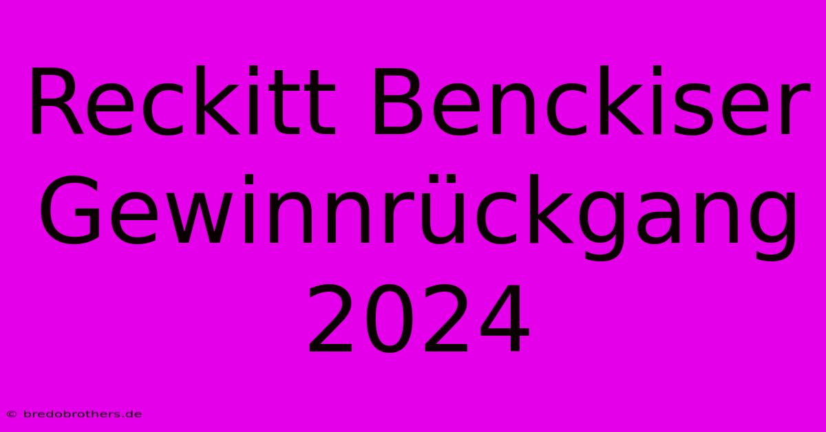 Reckitt Benckiser Gewinnrückgang 2024