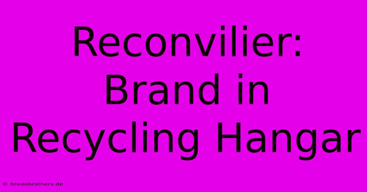 Reconvilier: Brand In Recycling Hangar