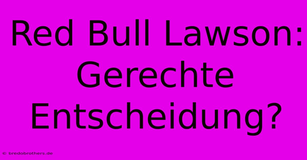 Red Bull Lawson:  Gerechte Entscheidung?