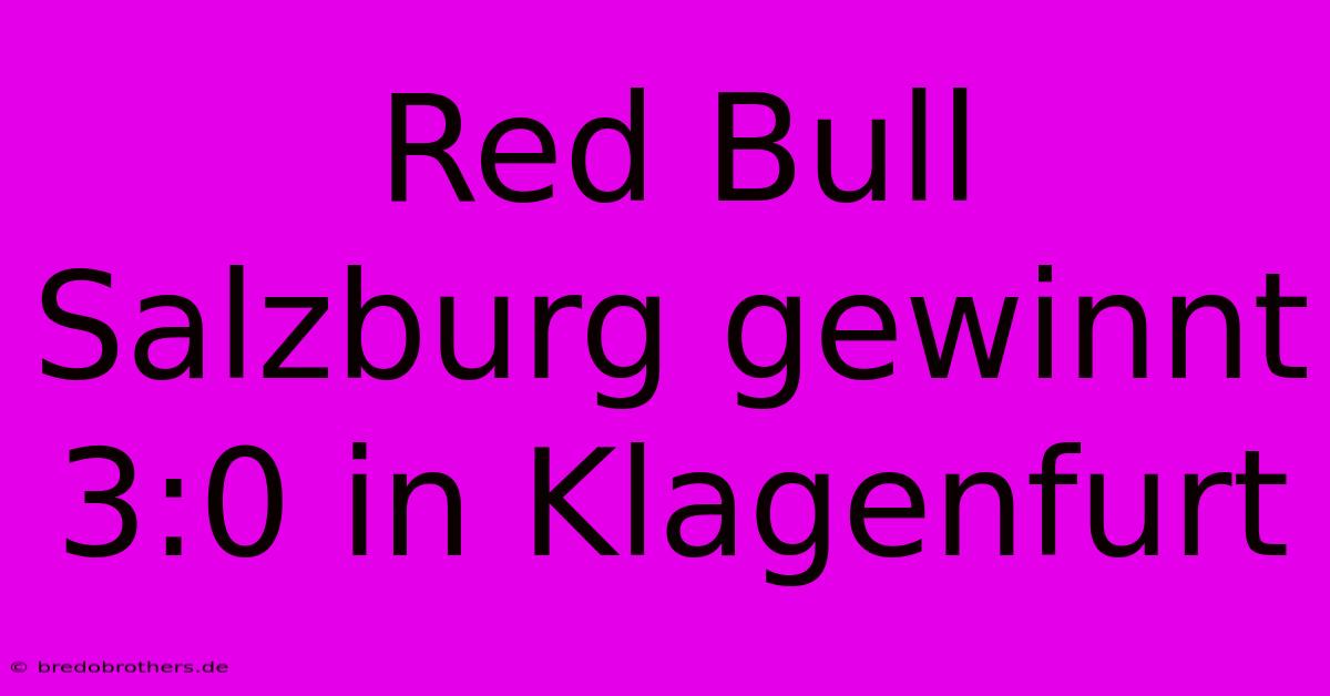 Red Bull Salzburg Gewinnt 3:0 In Klagenfurt