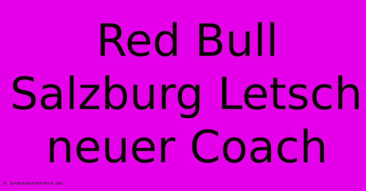 Red Bull Salzburg Letsch Neuer Coach