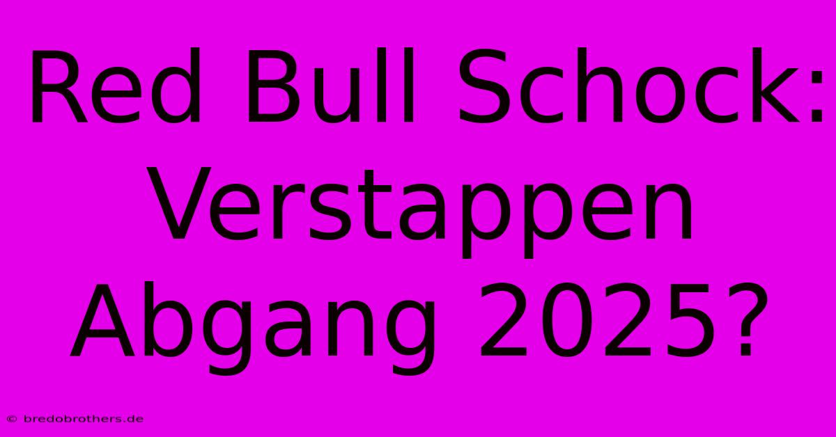 Red Bull Schock: Verstappen Abgang 2025?